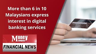 MC Financial News: More than 6 in 10 Malaysians express interest in digital banking services