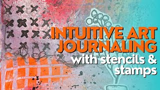 Intuitive art journaling with stencils and stamps
