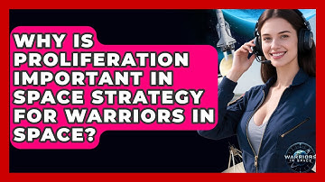 Why Is Proliferation Important in Space Strategy for Warriors in Space? - Warriors In Space