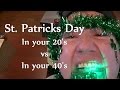 St. Patricks Day In Your 20&#39;s VS In Your 40&#39;s