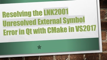 Resolving the LNK2001 Unresolved External Symbol Error in Qt with CMake in VS2017