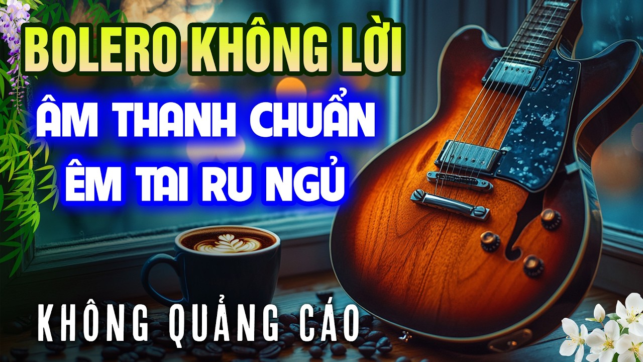 Bolero Không Lời KHÔNG LỜI - Hòa Tấu Lính Xưa 1975 Nghe Cực ẤM TAI Ru Ngủ Về Đêm - KHÔNG QUẢNG CÁO