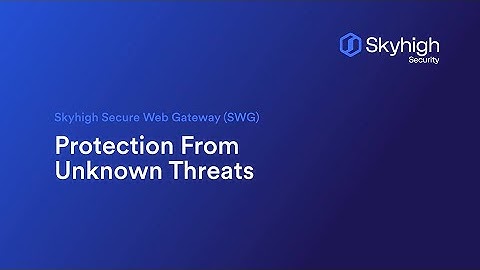 Skyhigh SWG - Protection From Unknown Threats