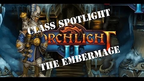 Torchlight 2 Class Spotlight - The Embermage