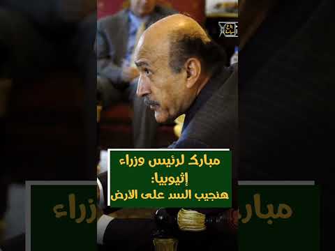 مبارك يطرد رئيس وزراء إثيوبيا بسبب سد النهضة