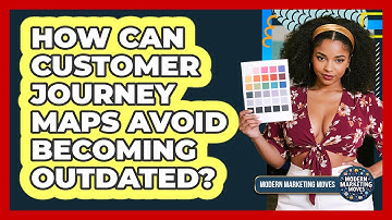 How Can Customer Journey Maps Avoid Becoming Outdated? - Modern Marketing Moves