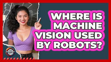 Where Is Machine Vision Used By Robots? - The Everyday Why