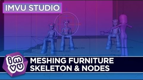 IMVU Studio - Meshing Furniture Skeleton & Nodes