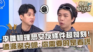 安捏母湯～李唯楓「大男人主義」女友條件超苛刻！遭派翠克嗆：你需要的是看護！【#小姐不熙娣】20240429 EP547 Part1 小優 梓梓