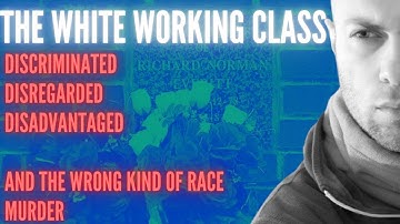 The White Working Class: Discriminated, Disregarded, Disadvantaged And The Wrong Kind Of Race Murder