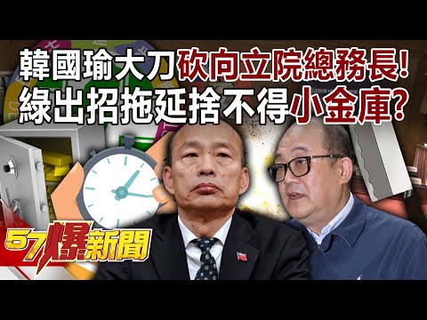 韓國瑜大刀砍向立院總務長！ 綠出招拖延捨不得放「小金庫」？！-黃暐瀚 張禹宣 徐巧芯 蔡正元 單厚之 徐俊相《57爆新聞》20240313-4