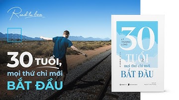 30 Tuổi mọi thứ chỉ mới bắt đầu | Tác giả Lý Thượng Long | Read to Love