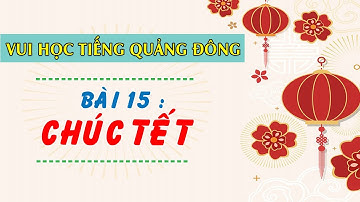 Vui Học Tiếng Quảng Đông - Bài 15 - Chúc Tết