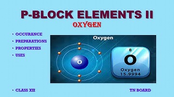 P-block elements II/ Class12/Part 7/Oxygen/Occurance/Preparation/Properties/Uses