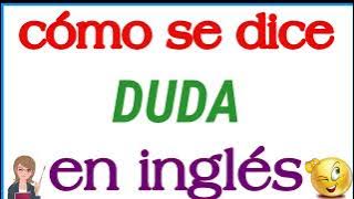Cómo se dice Duda en inglés | Significado de Duda | Cómo se escribe Duda