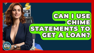 Can I Use Chime Statements To Get A Loan? - Ask Your Bank Teller