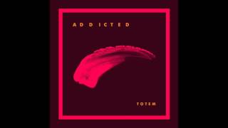 Video thumbnail of "TOTEM - Addicted (audio)"