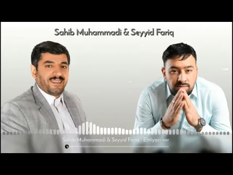 Sahib Muhammadi & Seyyid Fariq - Ehtiyaci var