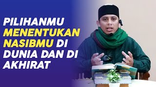 Pilihanmu Sangat Menentukan Nasibmu DI Dunia Di Akhirat | Dakwah Islam