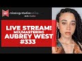 LIVE STREAM 🔴: AUBREY WEST - #333 LIVE MIXING/MASTERING