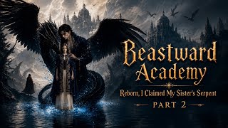 Part 2 | Beastward Academy: Reborn — I Claimed My Sister’s Serpent | Full Episode (Updating)