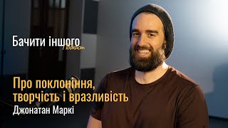 Джонатан Маркі | «Про поклоніння, творчість і вразливість» | Подкаст «Бачити іншого»