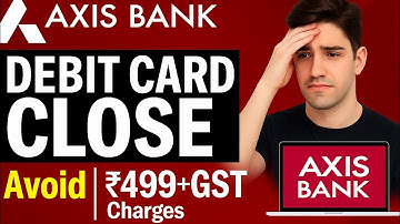 How to Close Axis Bank Debit Card Online | Stop ₹499 + GST Yearly Fees (2025 Guide)