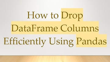 How to Drop DataFrame Columns Efficiently Using Pandas