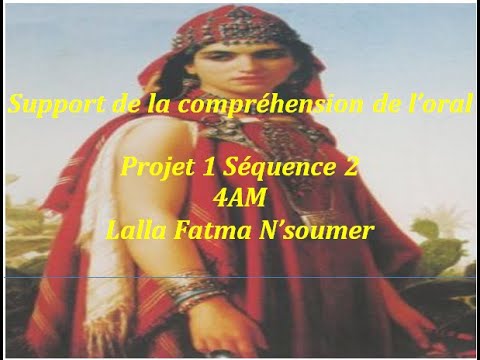 4AM Projet 1 Séquence 2 Compréhension Orale Lalla Fatma N Soumer
