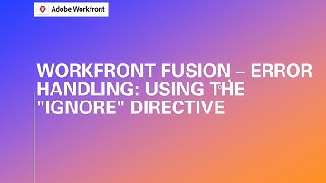 Adobe Workfront Fusion Training | Workfront Fusion Error Handling: Using the "Ignore" Directive