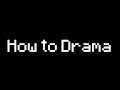 How to drama