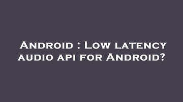Android : Low latency audio api for Android?