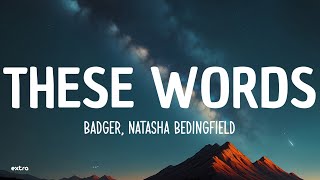 Badger, Natasha Bedingfield - These Words (Lyrics)