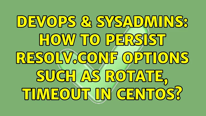 DevOps & SysAdmins: How to persist resolv.conf options such as rotate, timeout in CentOS?