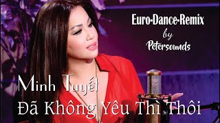 Đã Không Yêu Thì Thôi - Minh Tuyết - Petersounds Remix - Italo Disco - Euro Dance - New Wave