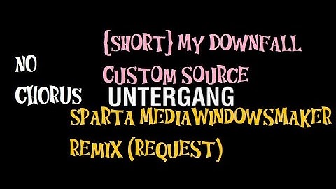 {Short} My Downfall Custom source - Sparta MediaWindowsMaker Remix (Request - no chorus)