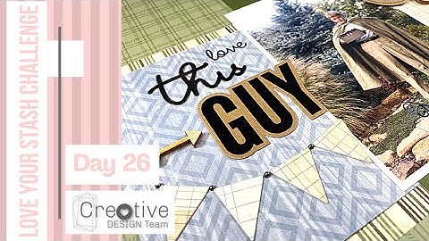 Day 26 Love Your Stash // Love This Guy Scrapbook Process Video