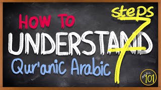 7 STEPS to READ & UNDERSTAND the Holy Quran in Arabic - A step-by-step GUIDE - Arabic 101