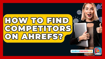 How To Find Competitors On Ahrefs? - SearchEnginesHub.com