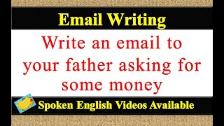 Write an email to your father asking for some money in english | asking for money email in english