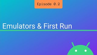 S0 E2: Emulators & First Run