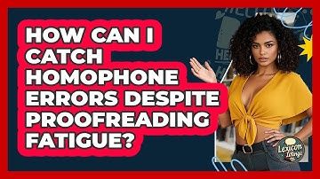 How Can I Catch Homophone Errors Despite Proofreading Fatigue? - Lexicon Lounge