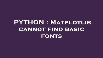PYTHON : Matplotlib cannot find basic fonts
