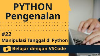 [Belajar dengan VSCode] Dasar-dasar Python #22 Manipulasi Tanggal di Python