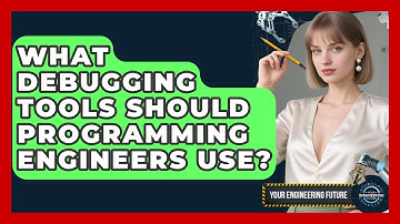What Debugging Tools Should Programming Engineers Use? - Your Engineering Future