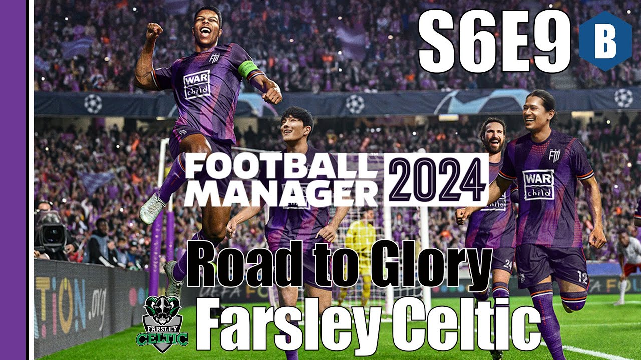 LET'S PLAY: FM 2024 - Road to Glory 2 - FARSLEY CELTIC - S6E9 - Football Manager 2024
