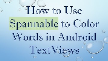How to Use Spannable to Color Words in Android TextViews