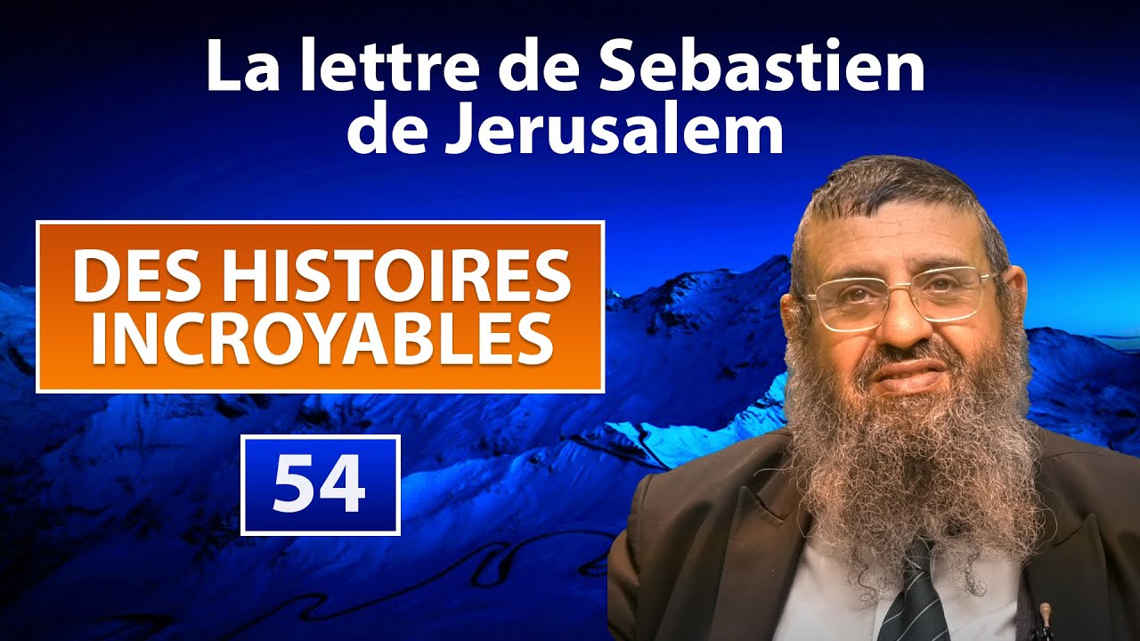 DES HISTOIRES INCROYABLES 54 - La lettre de Sébastien de Jerusalem - Rav Itshak Attali