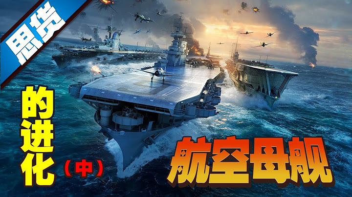 航母的进化（中）二战大对决【262思货】 - 天天要闻
