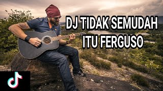 DJ TIKTOK TIDAK SEMUDAH ITU FERGUSO TERBARU BASS BOST